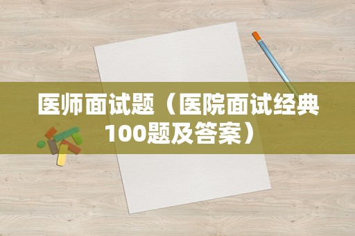 医师面试题（医院面试经典100题及答案）