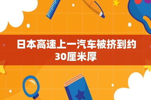 日本高速上一汽车被挤到约30厘米厚