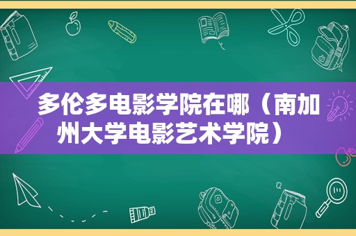 多伦多电影学院在哪（南加州大学电影艺术学院） 