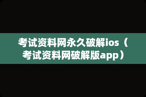 考试资料网永久破解ios（考试资料网破解版app）