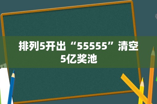 排列5开出“55555”清空5亿奖池