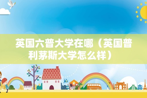 英国六普大学在哪（英国普利茅斯大学怎么样） 