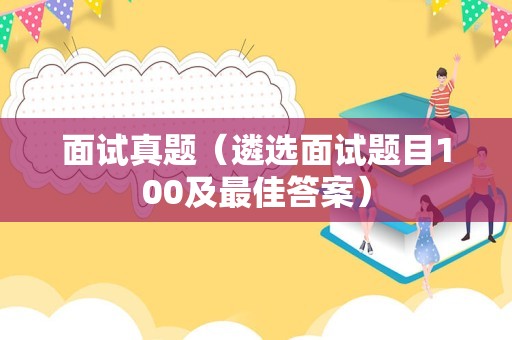 面试真题（遴选面试题目100及最佳答案）