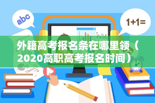 外籍高考报名条在哪里领（2020高职高考报名时间） 