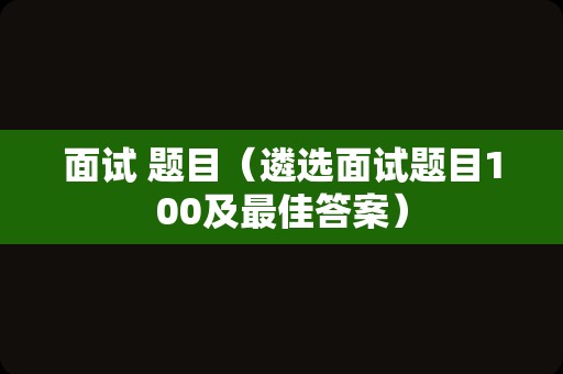 面试 题目（遴选面试题目100及最佳答案）