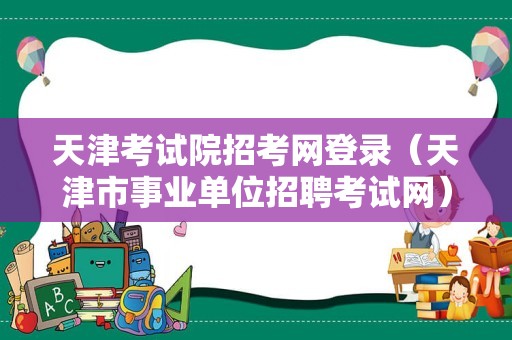 天津考试院招考网登录（天津市事业单位招聘考试网） 