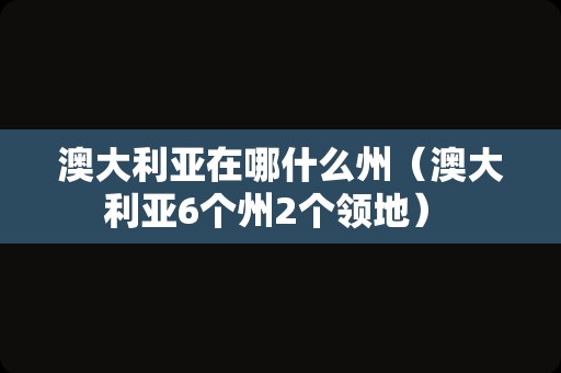 澳大利亚在哪什么州（澳大利亚6个州2个领地） 