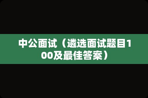 中公面试（遴选面试题目100及最佳答案）