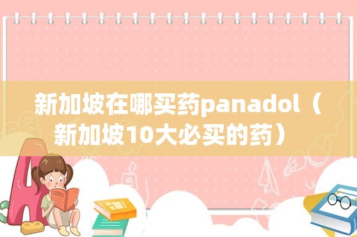 新加坡在哪买药panadol（新加坡10大必买的药） 