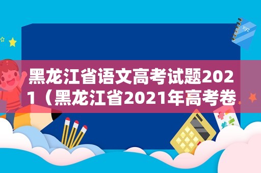 黑龙江省语文高考试题2023（黑龙江省2023年高考卷） 