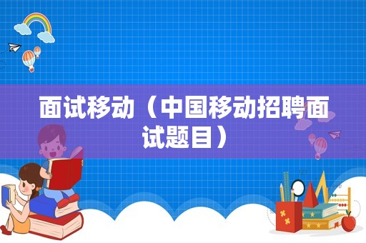 面试移动（中国移动招聘面试题目）