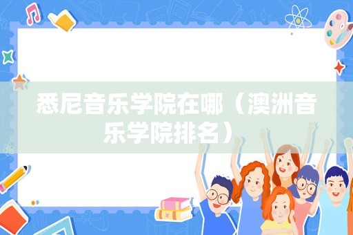 悉尼音乐学院在哪（澳洲音乐学院排名） 