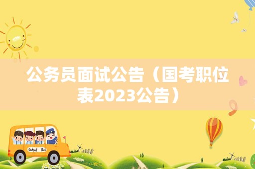 公务员面试公告（国考职位表2023公告）