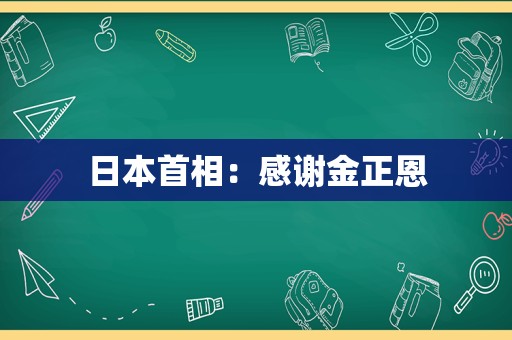 日本首相：感谢金正恩