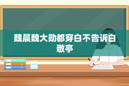 魏晨魏大勋都穿白不告诉白敬亭