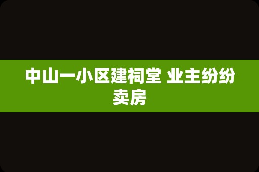 中山一小区建祠堂 业主纷纷卖房