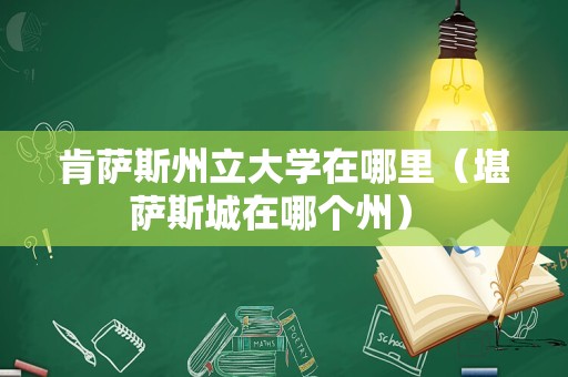 肯萨斯州立大学在哪里（堪萨斯城在哪个州） 