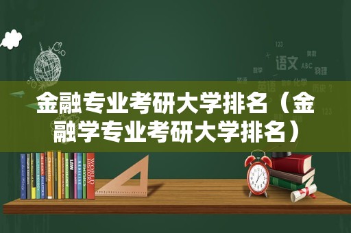 金融专业考研大学排名（金融学专业考研大学排名）