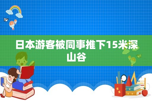 日本游客被同事推下15米深山谷