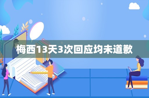 梅西13天3次回应均未道歉