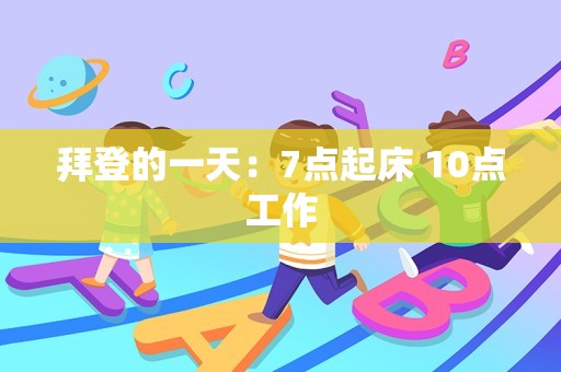 拜登的一天：7点起床 10点工作