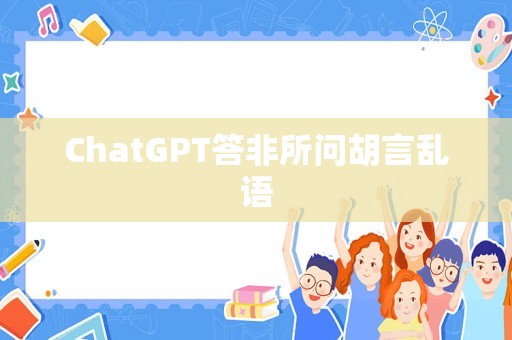 ChatGPT答非所问胡言乱语