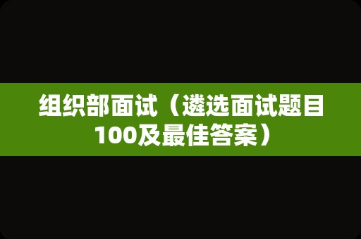 组织部面试（遴选面试题目100及最佳答案）