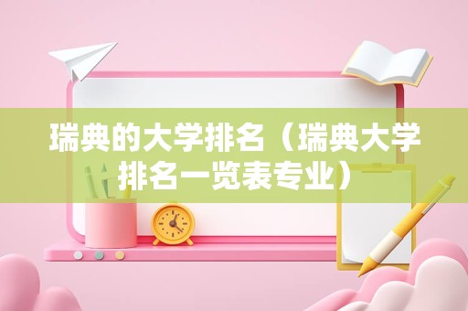 瑞典的大学排名（瑞典大学排名一览表专业）