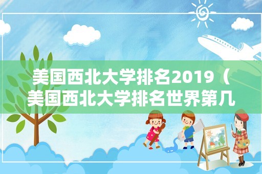 美国西北大学排名2019（美国西北大学排名世界第几）