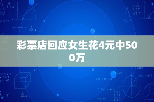 彩票店回应女生花4元中500万