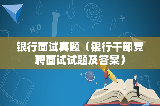 银行面试真题（银行干部竞聘面试试题及答案）