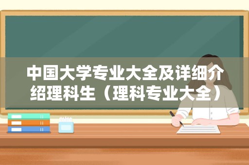 中国大学专业大全及详细介绍理科生（理科专业大全） 