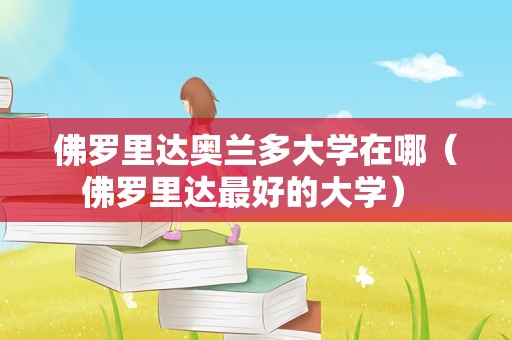 佛罗里达奥兰多大学在哪（佛罗里达最好的大学） 