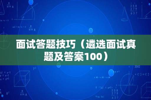 面试答题技巧（遴选面试真题及答案100）