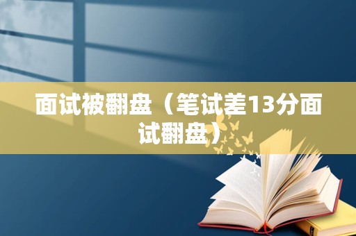 面试被翻盘（笔试差13分面试翻盘）