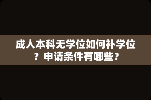 成人本科无学位如何补学位？申请条件有哪些？