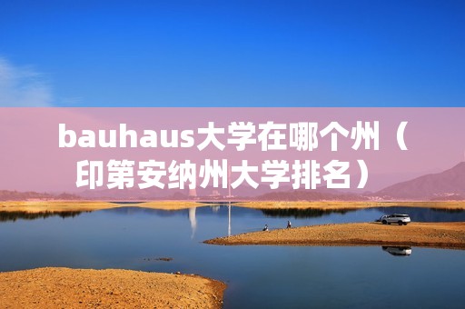 bauhaus大学在哪个州（印第安纳州大学排名） 