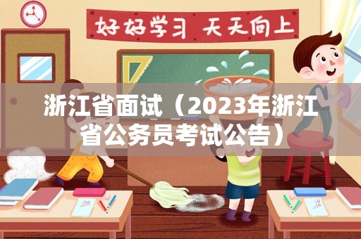 浙江省面试（2023年浙江省公务员考试公告）