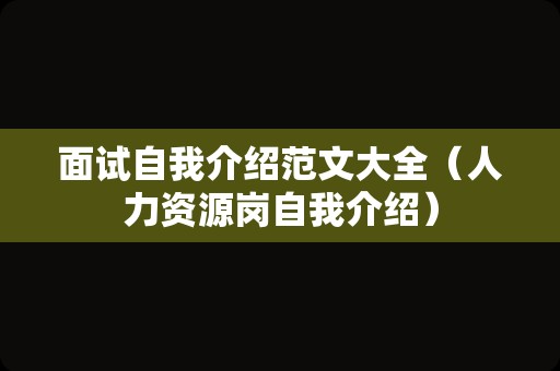 面试自我介绍范文大全（人力资源岗自我介绍）