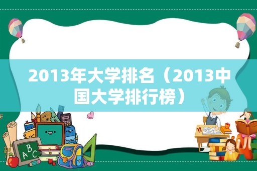 2013年大学排名（2013中国大学排行榜）