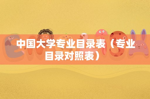 中国大学专业目录表（专业目录对照表） 