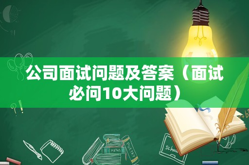 公司面试问题及答案（面试必问10大问题）