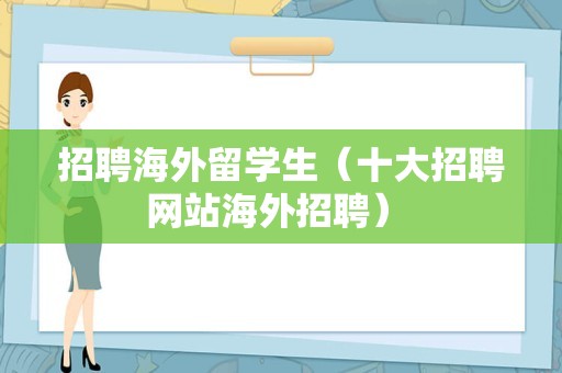 招聘海外留学生（十大招聘网站海外招聘） 