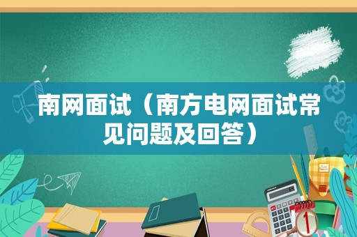 南网面试（南方电网面试常见问题及回答）