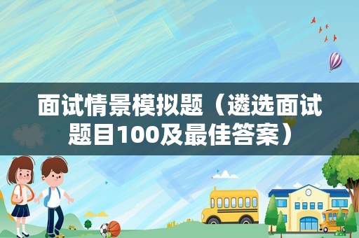 面试情景模拟题（遴选面试题目100及最佳答案）