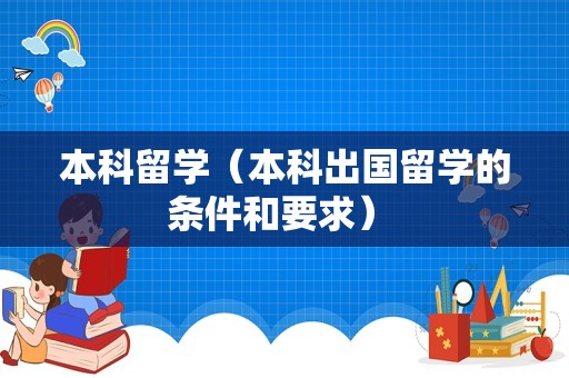 本科留学（本科出国留学的条件和要求） 