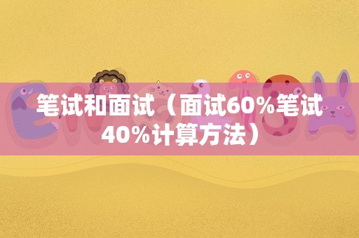 笔试和面试（面试60%笔试40%计算方法）