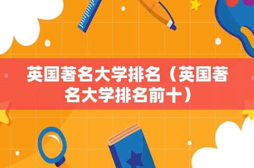 英国著名大学排名（英国著名大学排名前十）