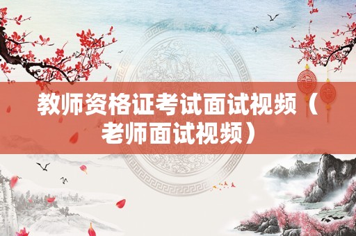 教师资格证考试面试视频（老师面试视频）