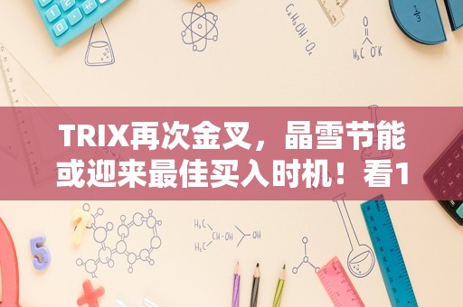 TRIX再次金叉，晶雪节能或迎来最佳买入时机！看11次金叉数据